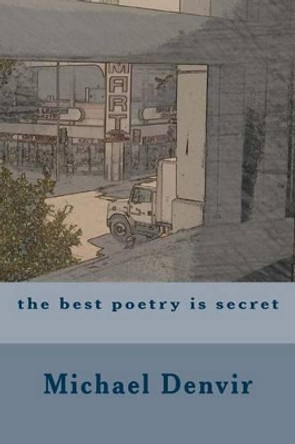 The best poetry is secret by Michael Denvir 9781493543656