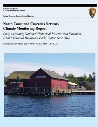 North Coast and Cascades Network Climate Monitoring Report Ebey's Landing National Historical Reserve and San Juan Island National Historical Park; Water Year 2010 by National Park Service 9781492914396