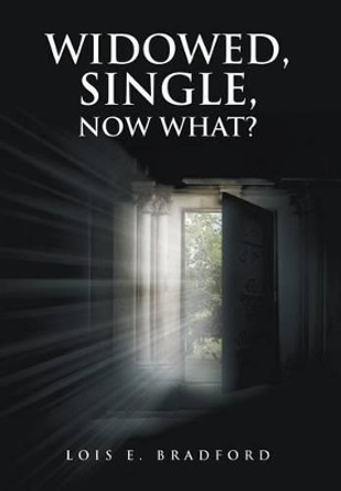 Widowed, Single, Now What? by Lois E Bradford 9781493110315