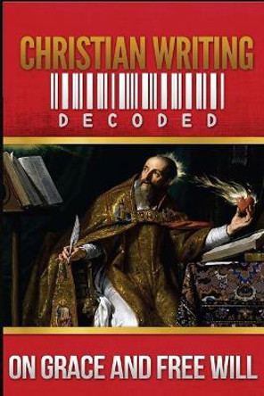 Christian Writing Decoded: On Grace and Free Will by Saint Augustine 9781493611812