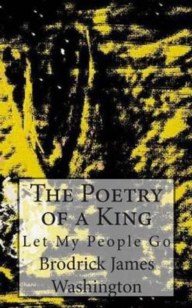 The Poetry of a King: Let My People Go by Brodrick J Washington 9781493685660