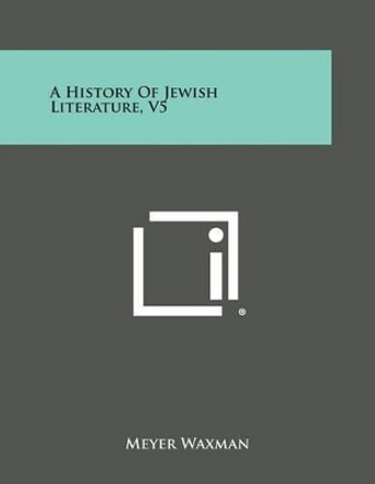 A History of Jewish Literature, V5 by Meyer Waxman 9781494111533