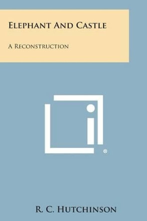 Elephant and Castle: A Reconstruction by R C Hutchinson 9781494122522