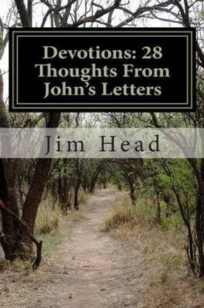 Devotions: 28 Thoughts From John's Letters by Jim Head 9781494314859