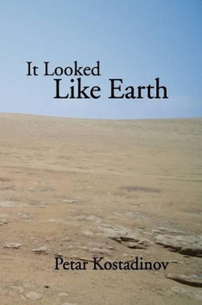 It Looked Like Earth by Petar Kostadinov 9781441563941