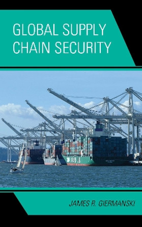 Global Supply Chain Security by James Giermanski 9780810886414