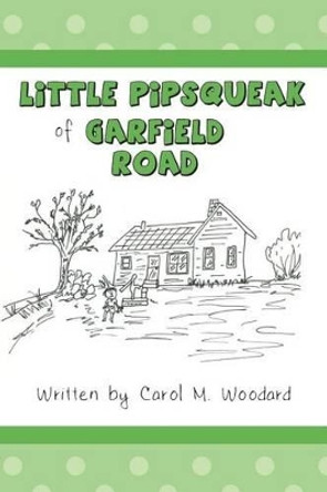 Little Pipsqueak of Garfield Road by Carol M Woodard 9781479383528