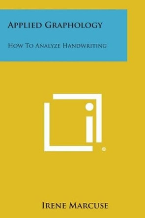 Applied Graphology: How to Analyze Handwriting by Irene Marcuse 9781494027711