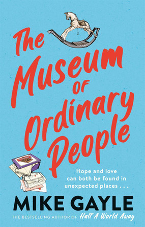 The Museum of Ordinary People: The uplifting and thought-provoking new novel from the bestselling author of Half a World Away and All the Lonely People by Mike Gayle