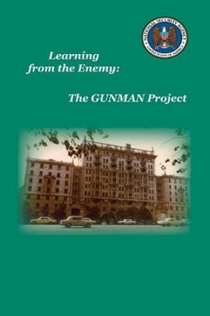 Learning from the Enemy: The Gunman Project by National Center for Cryptologic History 9781494245467