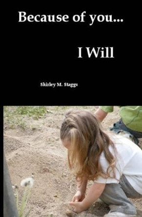 Because Of You...I Will by Shirley M Staggs 9781438225371