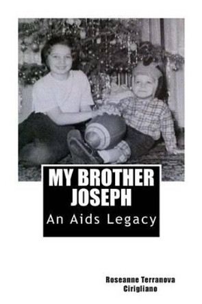 MY BROTHER JOSEPH An Aids Legacy by Roseanne Terranova Cirigliano 9781480160040