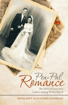 Pen-Pal Romance: The Story of Love Over Letters During World War II by Margaret Alexander Ronsberg 9781480856257