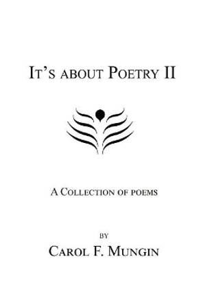 It's about Poetry II: A Collection of Poems by Carol F Mungin 9781480948754