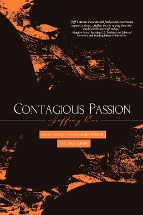 Contagious Passion: How to Tap Your Inner Power and Sell More by Jeffrey R Cox 9781450222921