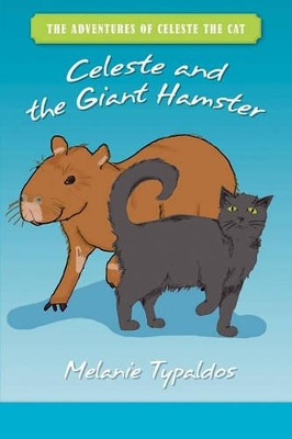 The Adventures of Celeste the Cat: Celeste and the Giant Hamster by Melanie Typaldos 9781439234020