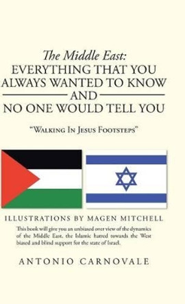 The Middle East: Everything That You Always Wanted to Know and No One Would Tell You: &quot;Walking in Jesus Footsteps&quot; by Antonio Carnovale 9781475996081