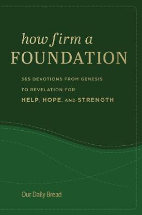 How Firm a Foundation: 365 Devotions from Genesis to Revelation for Help, Hope, and Strength by Our Daily Bread
