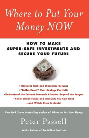 Where to Put Your Money Now: How to Make Super-Safe Investments and Secure Your Future by Peter Passell 9781439147054