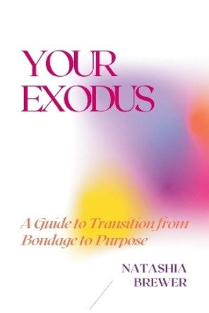 Your Exodus: A Guide to Transition from Bondage to Purpose by Natashia Brewer 9781387925315