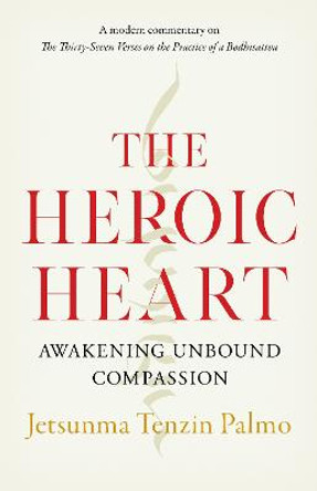 The Heroic Heart: Awakening Unbound Compassion by Jetsunma Tenzin Palmo