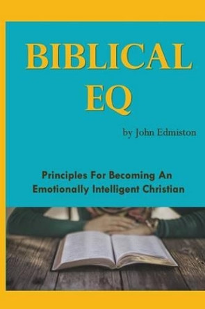 Biblical EQ: A Christian Handbook for Emotional Transformation by John Edmiston 9781419649134