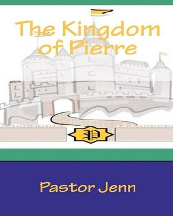 The Kingdom Of Pierre: An Urban Fairytale by Pastor Jenn 9781440417689