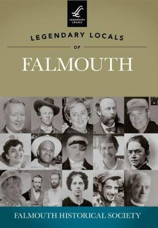 Legendary Locals of Falmouth, Massachusetts by Falmouth Historical Society 9781467100434