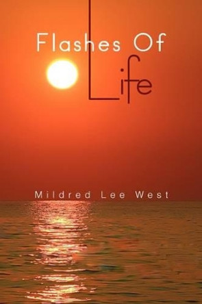 Flashes of Life by Mildred Lee West 9781441533401