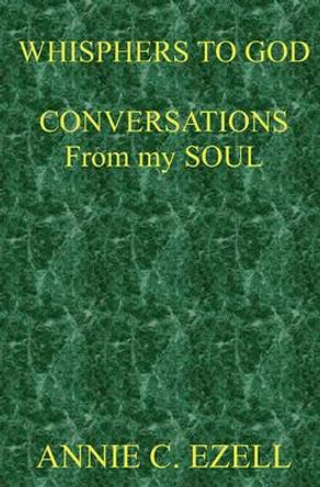 Whispers To God: Conversations From My Soul by Annie C Ezell 9781434826756