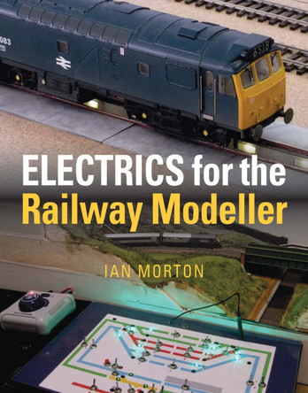 Electrics for the Railway Modeller by Ian Morton