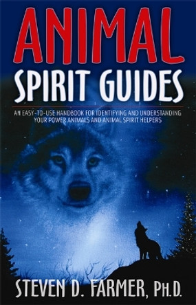 Animal Spirit Guides: An Easy-To-Use Handbook For Identifying And Understanding Your Power Animals And Animal Spirit Helpers by Steven Farmer 9781401907334