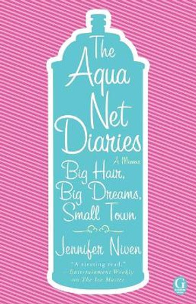The Aqua Net Diaries: Big Hair, Big Dreams, Small Town by Jennifer Niven 9781416954293