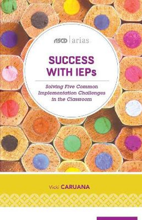 Success with IEPs: Solving Five Common Implementation Challenges in the Classroom (ASCD Arias) by Dr Vicki Caruana 9781416623762