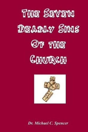 The Seven Deadly Sins Of The Church by Michael C Spencer 9781440413599
