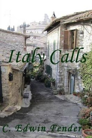 Italy Calls: A Romantic Adventure Story by C Edwin Fender 9781499152135