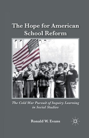 The Hope for American School Reform: The Cold War Pursuit of Inquiry Learning in Social Studies by Ronald W. Evans 9781349290819