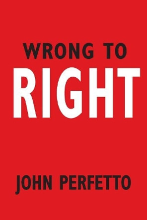 Wrong To Right by John Perfetto 9781439259177