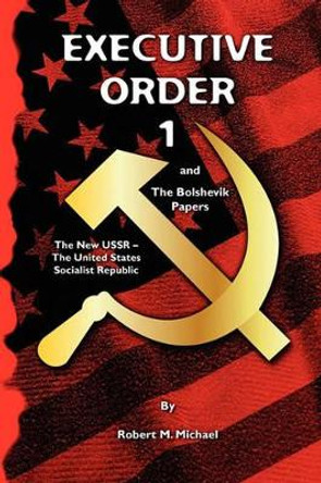 Executive Order 1: The Bolshevik Papers by Robert M Michael 9781439276532