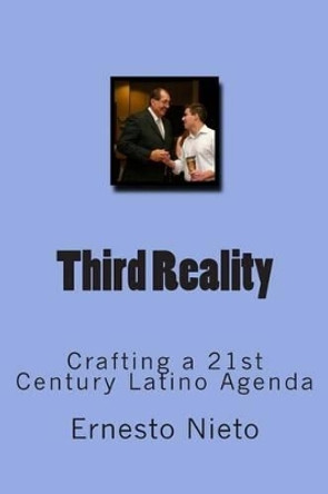 Third Reality: Crafting a 21st Century Latino Agenda by Ernesto Nieto 9781499175295