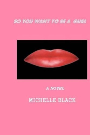 So You Want To Be A Gurl by Michelle Black 9781441450401