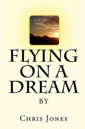 Flying On A Dream by Dr Chris Jones 9781441487032
