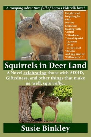 Squirrels in Deer Land: A Novel celebrating those with ADHD, Giftedness, and other things that make us, well, squirrelly... by Susie Binkley 9781449503048