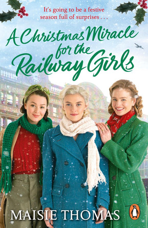 A Christmas Miracle for the Railway Girls: The festive, feel-good and romantic historical fiction book (The Railway Girls Series, 6) Maisie Thomas 9781529158267