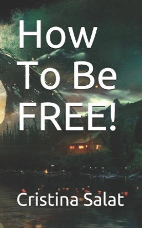 How To Be FREE! by Cristina Salat 9781099384967