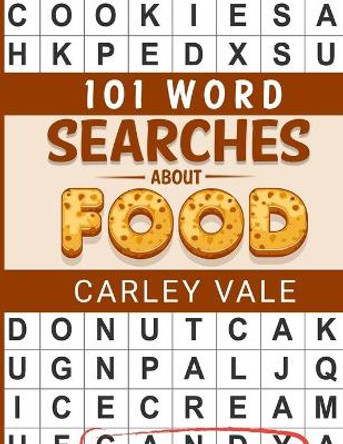 101 Word Searches About Food: Hours of fun with these themed puzzles! by Carley Vale 9781099442124