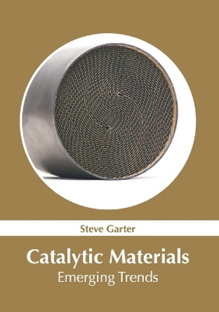 Catalytic Materials: Emerging Trends by Steve Garter 9781639870950