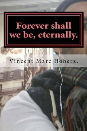 Forever shall we be, eternally. by Vincent Marc Hoherz 9781514828687