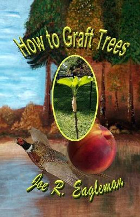 How to Graft Trees by Joe R Eagleman 9781099757020