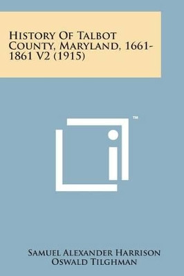 History of Talbot County, Maryland, 1661-1861 V2 (1915) by Samuel Alexander Harrison 9781169979147